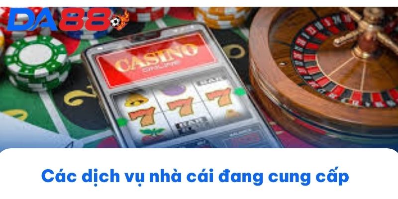 Các dịch vụ nhà cái đang cung cấp