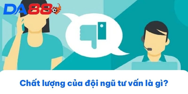 Chất lượng của đội ngũ tư vấn là gì?
