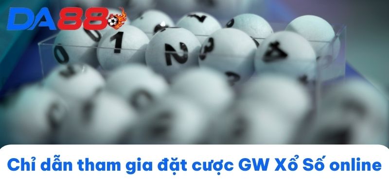 Chỉ dẫn tham gia đặt cược GW Xổ Số online