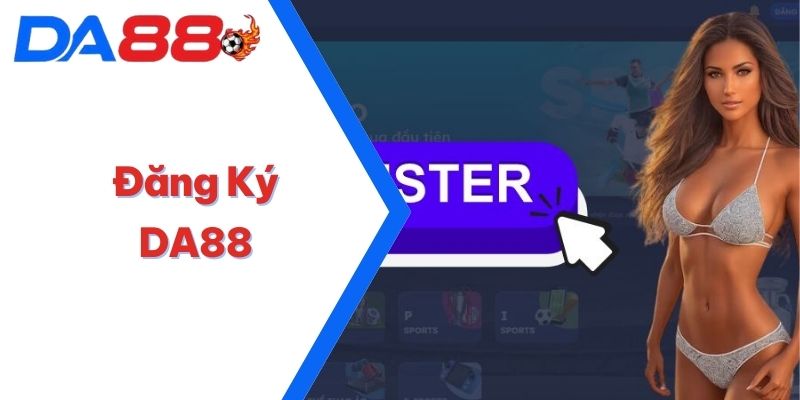 Đăng Ký DA88 - Bước Tới Cơ Hội Trải Nghiệm Cá Cược Đỉnh Cao