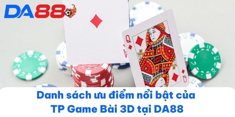 Danh sách ưu điểm nổi bật của TP Game Bài 3D tại DA88