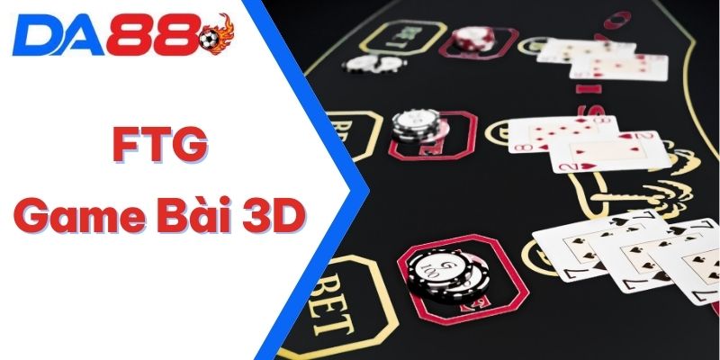 FTG Game Bài 3D – Game Giải Trí Mới Ngay Trên Điện Thoại Bạn