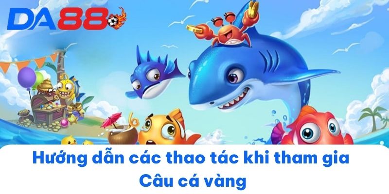 Hướng dẫn các thao tác khi tham gia Câu cá vàng