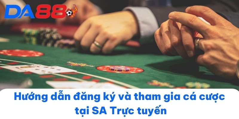 Hướng dẫn đăng ký và tham gia cá cược tại SA Trực tuyến