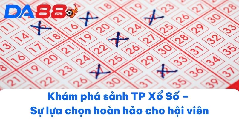 Khám phá sảnh TP Xổ Số – Sự lựa chọn hoàn hảo cho hội viên