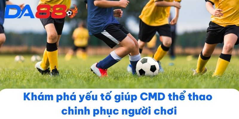 Khám phá yếu tố giúp CMD thể thao chinh phục người chơi