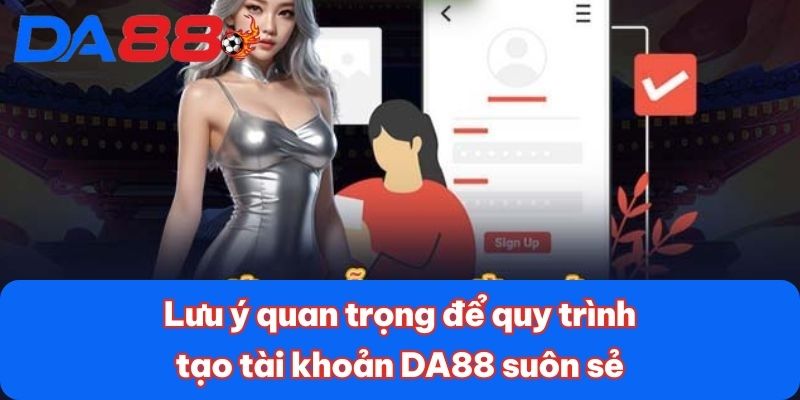 Lưu ý quan trọng để quy trình tạo tài khoản DA88 suôn sẻ