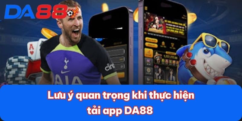 Lưu ý quan trọng khi thực hiện tải app DA88
