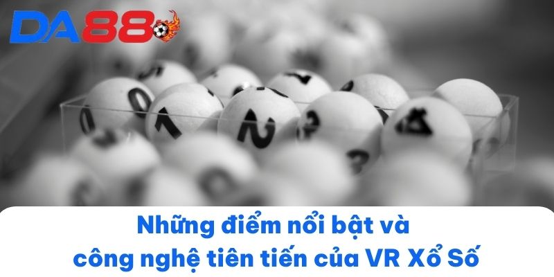Những điểm nổi bật và công nghệ tiên tiến của VR Xổ Số