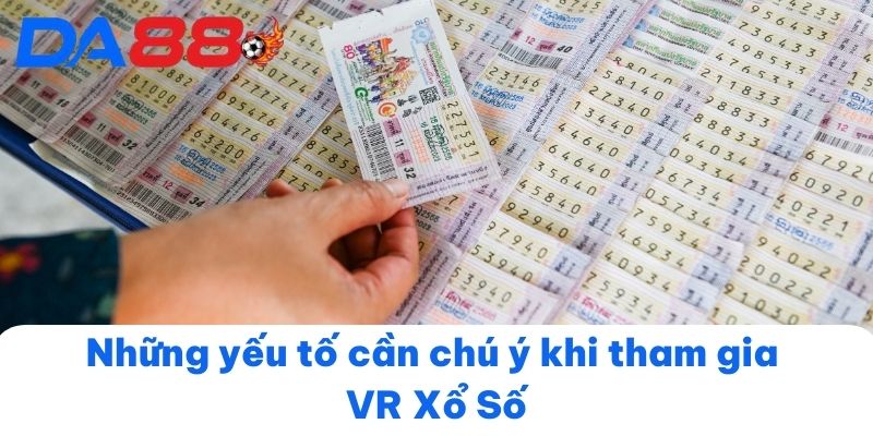 Những yếu tố cần chú ý khi tham gia VR Xổ Số
