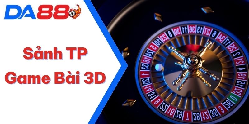 Sảnh TP Game Bài 3D – Điểm Đến Giải Trí Kích Thích Tại DA88