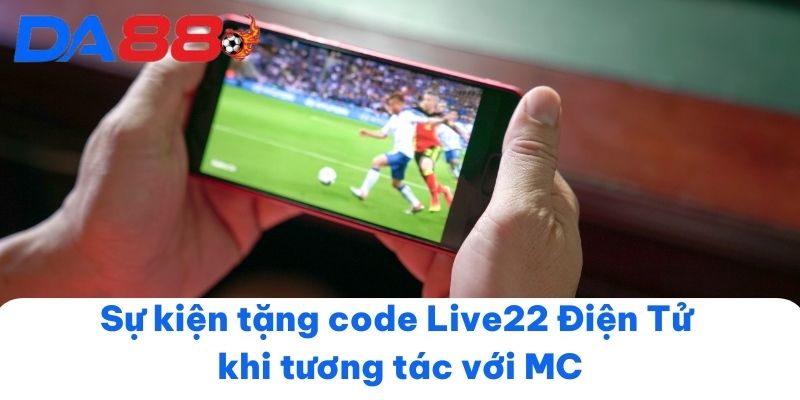 Sự kiện tặng code Live22 Điện Tử khi tương tác với MC