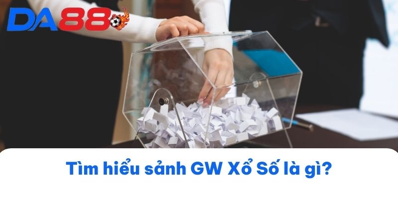Tìm hiểu sảnh GW Xổ Số là gì?