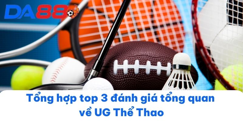 Tổng hợp top 3 đánh giá tổng quan về UG Thể ThaoTổng hợp top 3 đánh giá tổng quan về UG Thể Thao