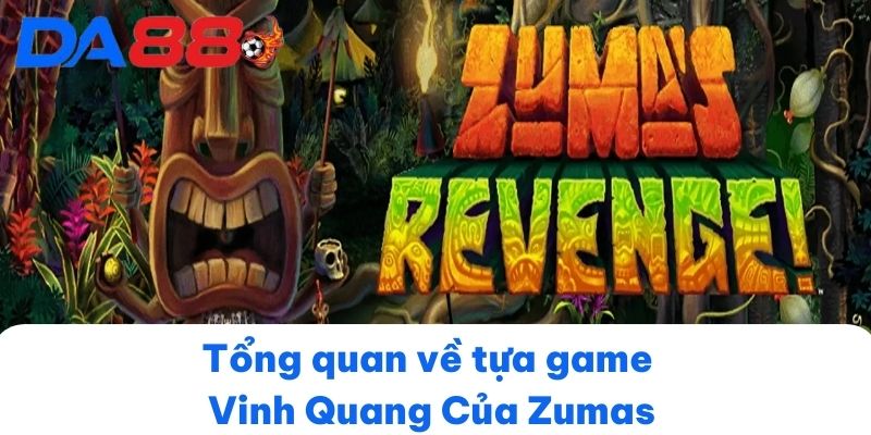 Tổng quan về tựa game Vinh Quang Của Zumas