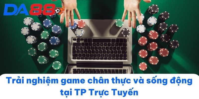 Trải nghiệm game chân thực và sống động tại TP Trực Tuyến