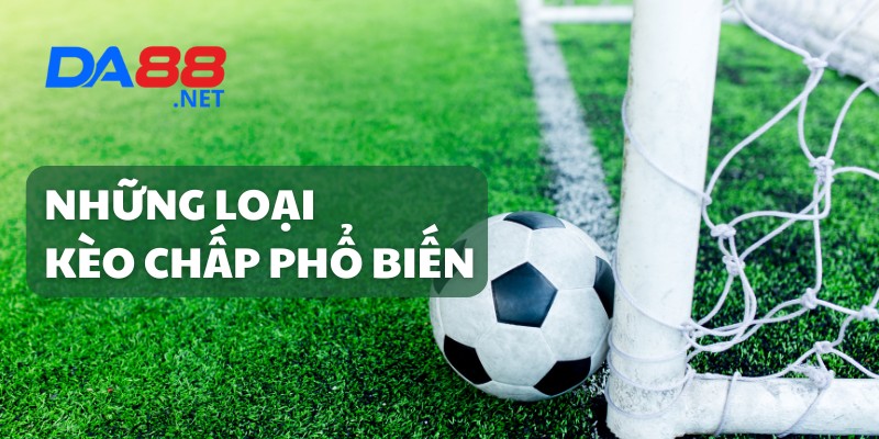 Những loại kèo chấp phổ biến hiện nay