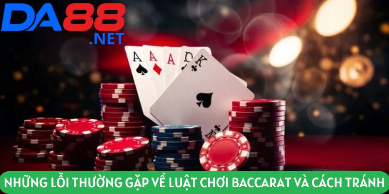 Những lỗi thường găp về luật chơi baccarat và cách tránh