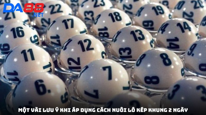 Một vài lưu ý khi áp dụng cách nuôi lô kép khung 2 ngày