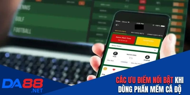 Các ưu điểm nổi bật khi dùng phần mềm cá độ